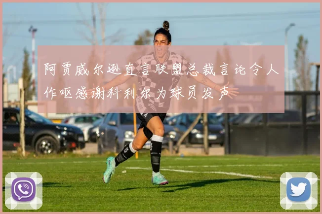 阿贾威尔逊直言联盟总裁言论令人作呕感谢科利尔为球员发声