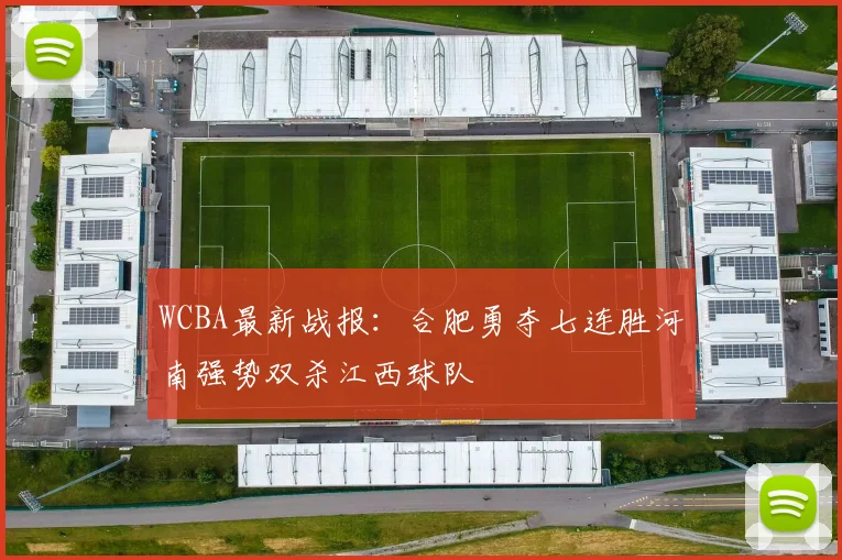 WCBA最新战报：合肥勇夺七连胜河南强势双杀江西球队